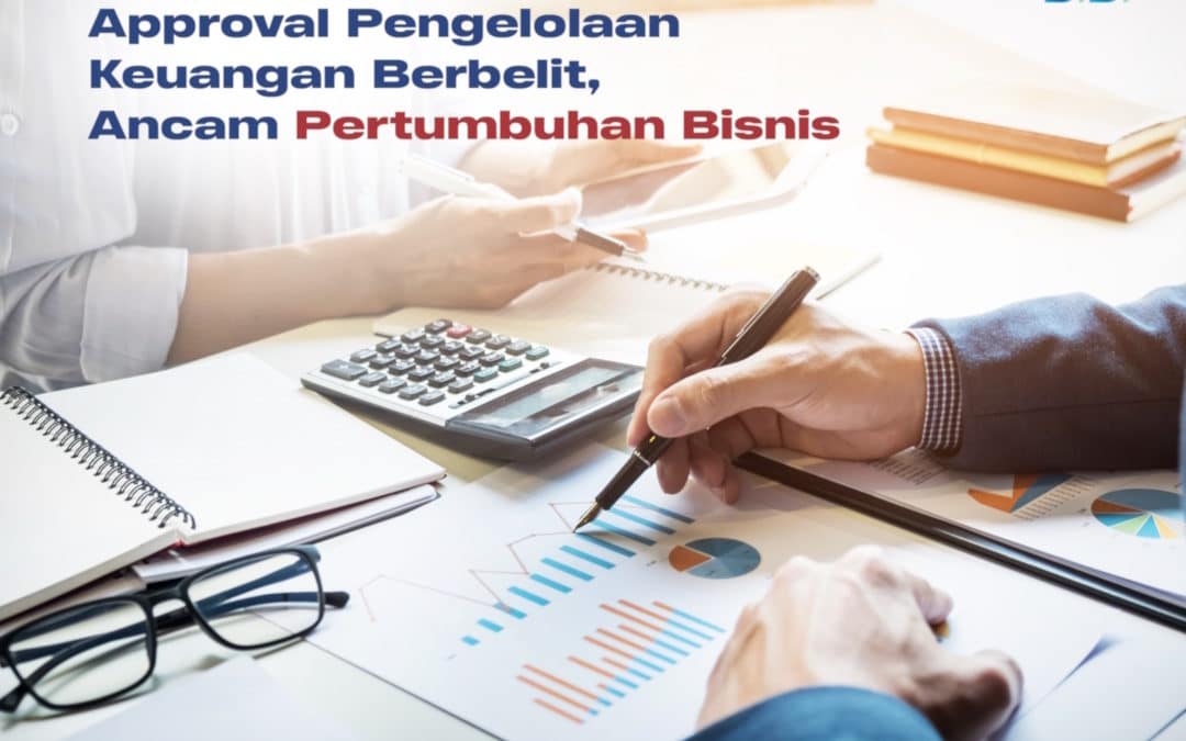 Approval Pengelolaan Keuangan Berbelit, Ancam Pertumbuhan Bisnis