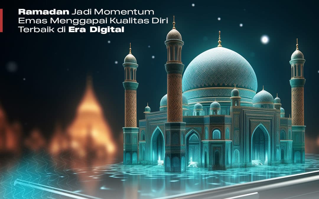 Ramadhan Jadi Momentum Emas Menggapai Kualitas Diri Terbaik di Era Digital